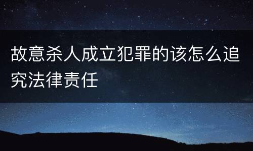 故意杀人成立犯罪的该怎么追究法律责任