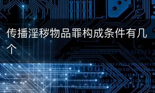 传播淫秽物品罪构成条件有几个