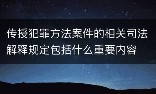 传授犯罪方法案件的相关司法解释规定包括什么重要内容
