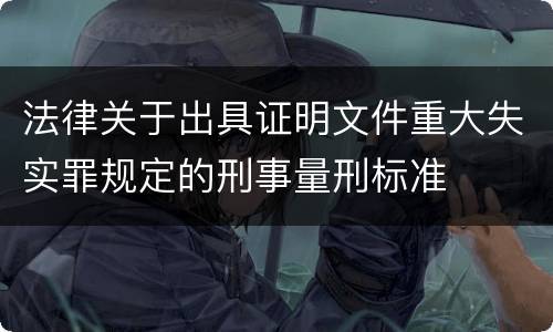 法律关于出具证明文件重大失实罪规定的刑事量刑标准