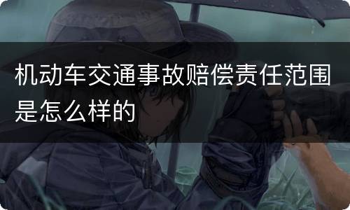机动车交通事故赔偿责任范围是怎么样的