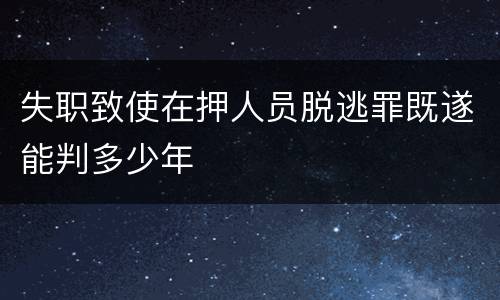 失职致使在押人员脱逃罪既遂能判多少年
