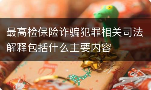 最高检保险诈骗犯罪相关司法解释包括什么主要内容