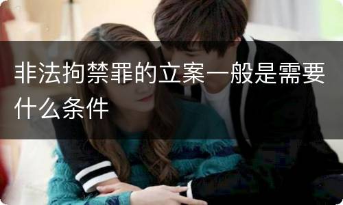 非法拘禁罪的立案一般是需要什么条件