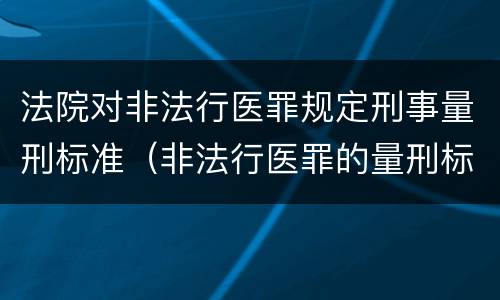 法院对非法行医罪规定刑事量刑标准（非法行医罪的量刑标准）