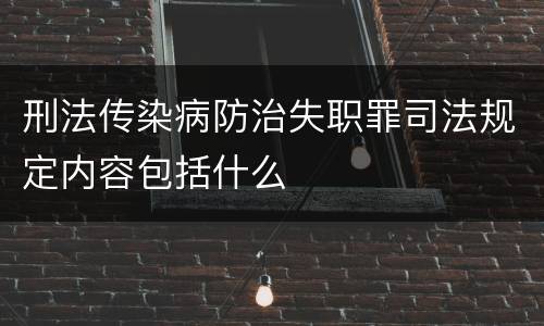 刑法传染病防治失职罪司法规定内容包括什么