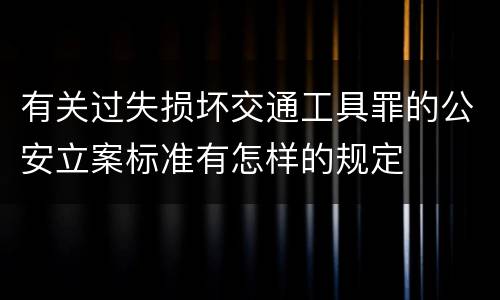 有关过失损坏交通工具罪的公安立案标准有怎样的规定
