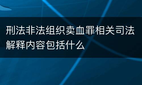 刑法非法组织卖血罪相关司法解释内容包括什么