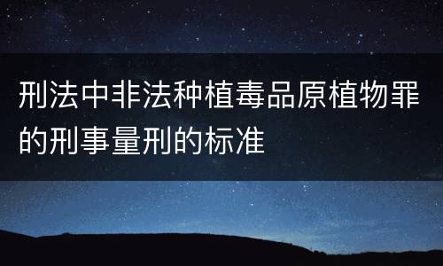 刑法中非法种植毒品原植物罪的刑事量刑的标准