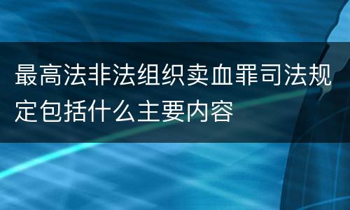 最高法非法组织卖血罪司法规定包括什么主要内容