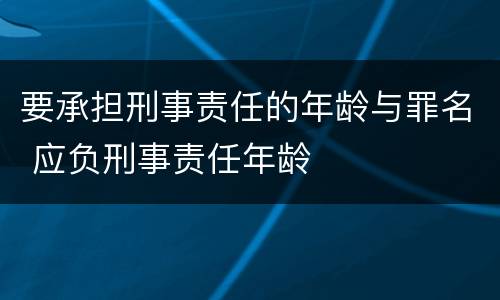 要承担刑事责任的年龄与罪名 应负刑事责任年龄