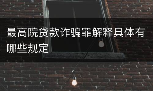 最高院贷款诈骗罪解释具体有哪些规定