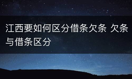 江西要如何区分借条欠条 欠条与借条区分