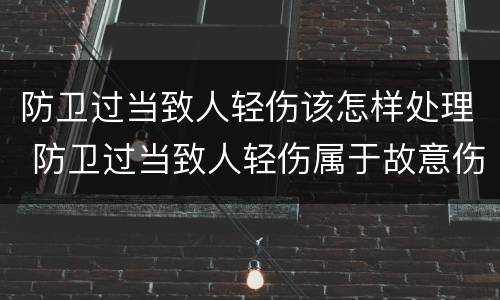 防卫过当致人轻伤该怎样处理 防卫过当致人轻伤属于故意伤害吗