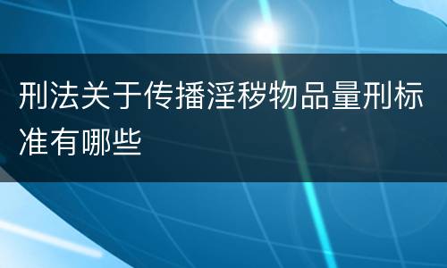 刑法关于传播淫秽物品量刑标准有哪些
