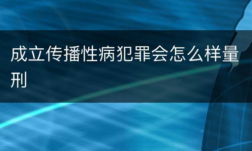 成立传播性病犯罪会怎么样量刑
