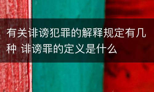 有关诽谤犯罪的解释规定有几种 诽谤罪的定义是什么