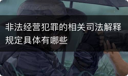 非法经营犯罪的相关司法解释规定具体有哪些