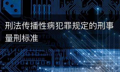 刑法传播性病犯罪规定的刑事量刑标准