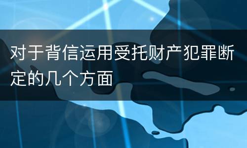 对于背信运用受托财产犯罪断定的几个方面