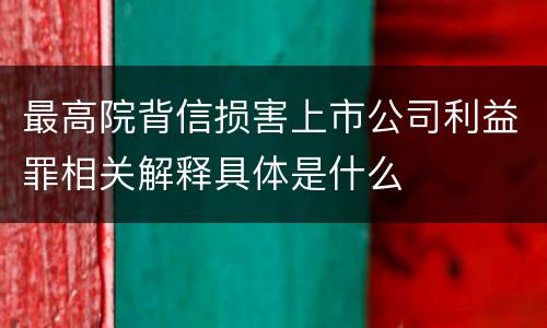 最高院背信损害上市公司利益罪相关解释具体是什么