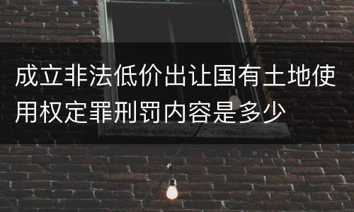 成立非法低价出让国有土地使用权定罪刑罚内容是多少