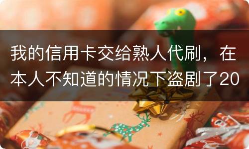 我的信用卡交给熟人代刷，在本人不知道的情况下盗剧了20多万元算不算犯罪