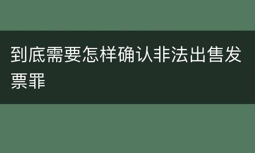 到底需要怎样确认非法出售发票罪