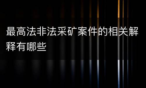 最高法非法采矿案件的相关解释有哪些