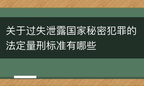 关于过失泄露国家秘密犯罪的法定量刑标准有哪些