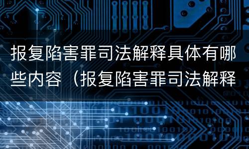 报复陷害罪司法解释具体有哪些内容（报复陷害罪司法解释具体有哪些内容和规定）