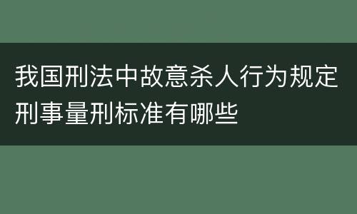 我国刑法中故意杀人行为规定刑事量刑标准有哪些