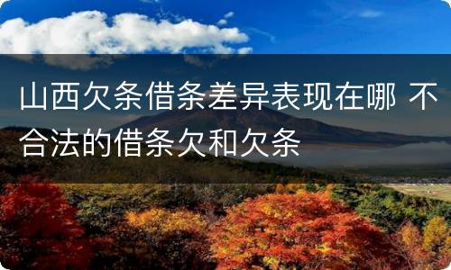 山西欠条借条差异表现在哪 不合法的借条欠和欠条