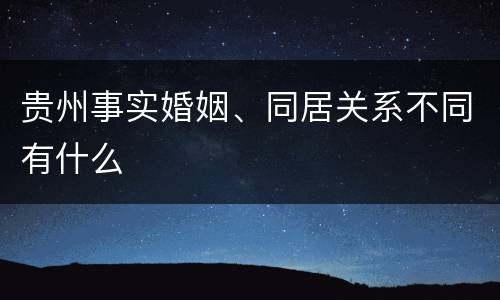 贵州事实婚姻、同居关系不同有什么