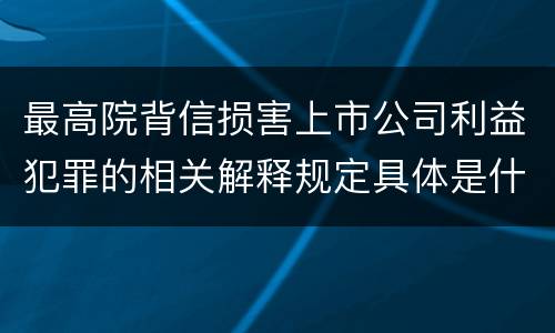 最高院背信损害上市公司利益犯罪的相关解释规定具体是什么