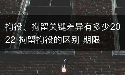 拘役、拘留关键差异有多少2022 拘留拘役的区别 期限