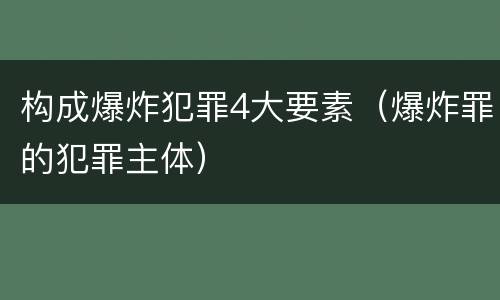 构成爆炸犯罪4大要素（爆炸罪的犯罪主体）