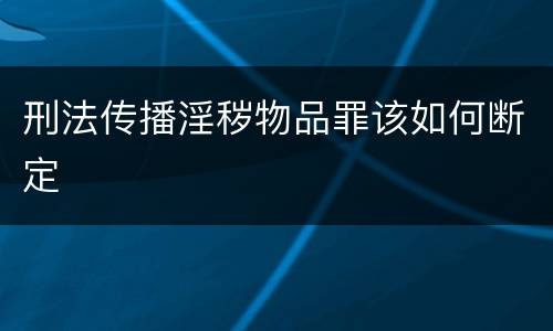刑法传播淫秽物品罪该如何断定