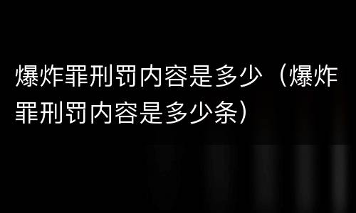 爆炸罪刑罚内容是多少（爆炸罪刑罚内容是多少条）