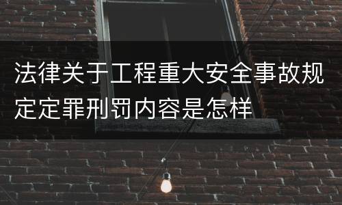 法律关于工程重大安全事故规定定罪刑罚内容是怎样