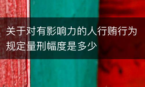 关于对有影响力的人行贿行为规定量刑幅度是多少