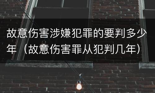 故意伤害涉嫌犯罪的要判多少年（故意伤害罪从犯判几年）