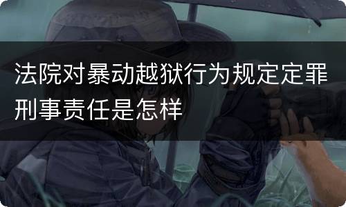 法院对暴动越狱行为规定定罪刑事责任是怎样