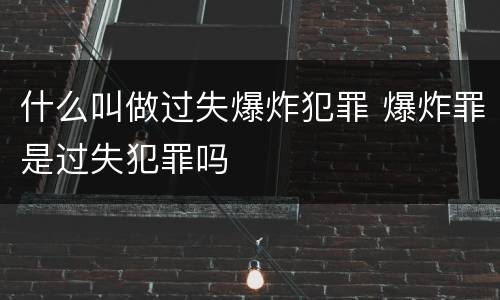 什么叫做过失爆炸犯罪 爆炸罪是过失犯罪吗