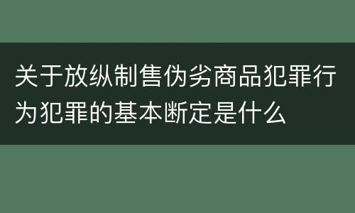 关于放纵制售伪劣商品犯罪行为犯罪的基本断定是什么