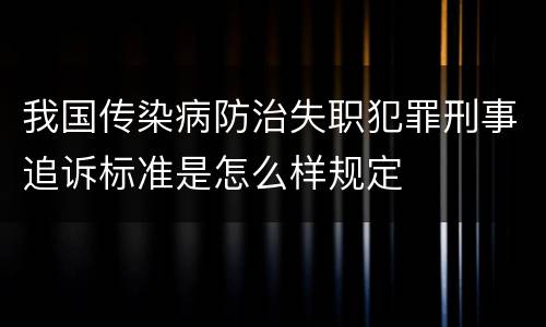 我国传染病防治失职犯罪刑事追诉标准是怎么样规定