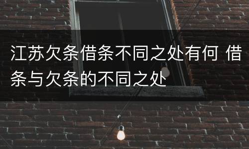 江苏欠条借条不同之处有何 借条与欠条的不同之处