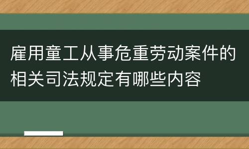 雇用童工从事危重劳动案件的相关司法规定有哪些内容