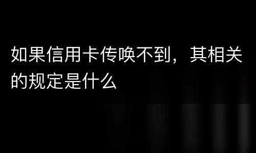 如果信用卡传唤不到，其相关的规定是什么