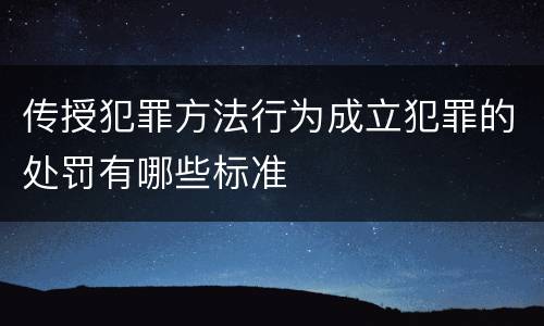 传授犯罪方法行为成立犯罪的处罚有哪些标准